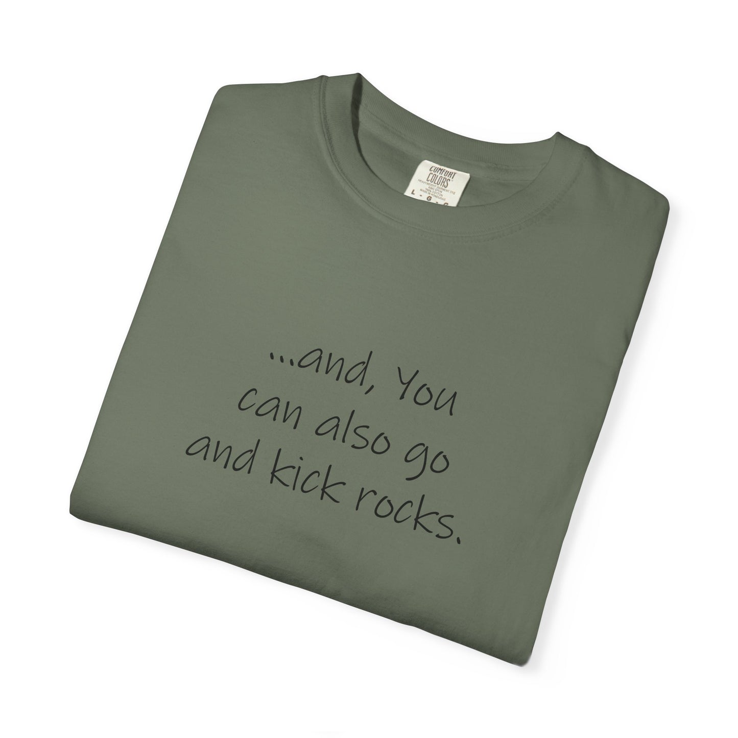 Kick Rocks, and You can also go and kick rocks - Unisex Garment-Dyed T-shirt by artist Marie Frederique