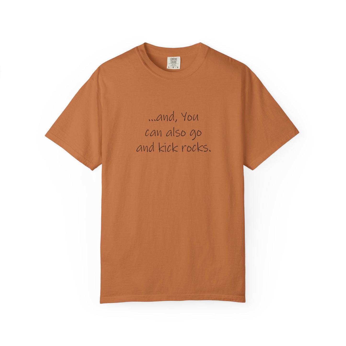 Kick Rocks, and You can also go and kick rocks - Unisex Garment-Dyed T-shirt by artist Marie Frederique