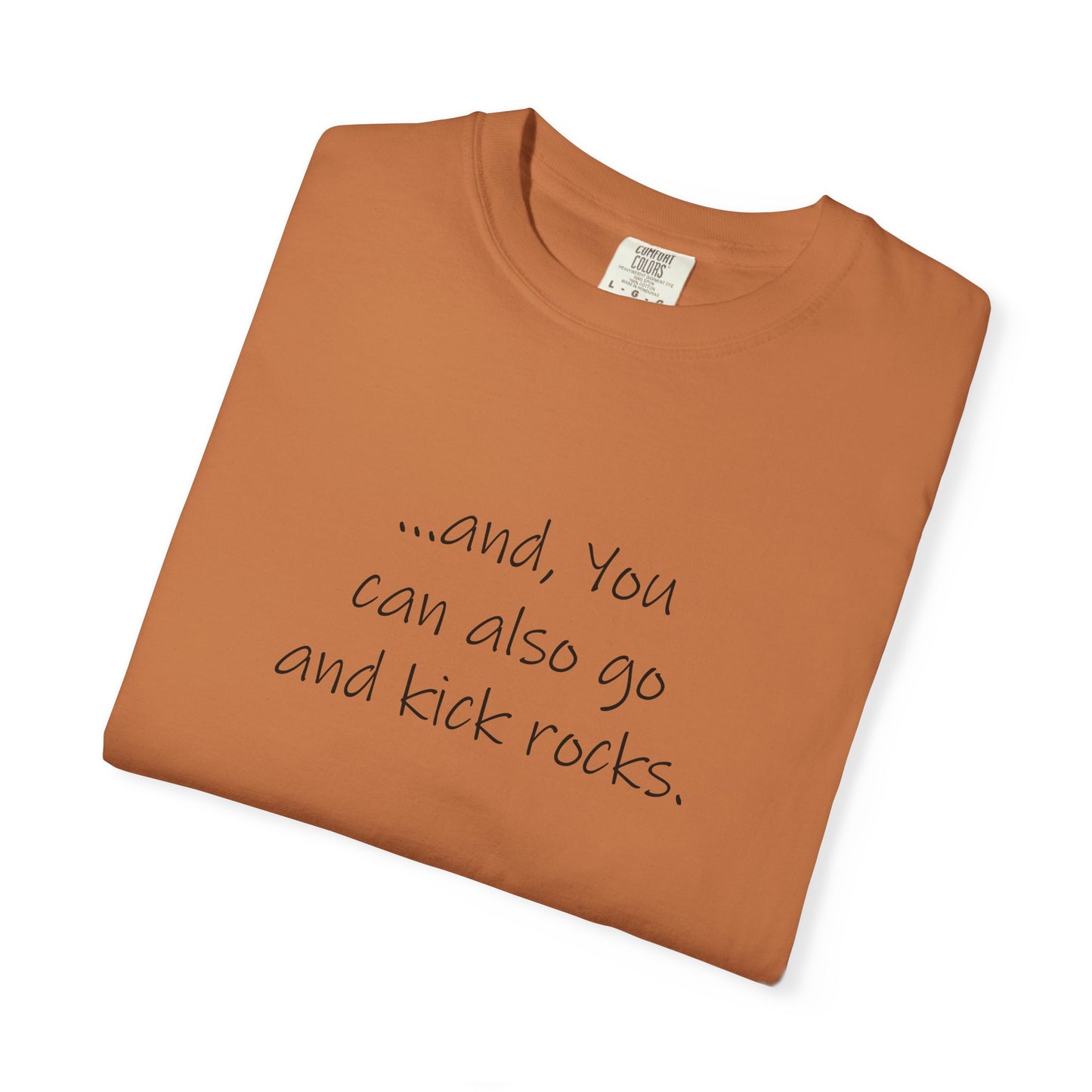 Kick Rocks, and You can also go and kick rocks - Unisex Garment-Dyed T-shirt by artist Marie Frederique