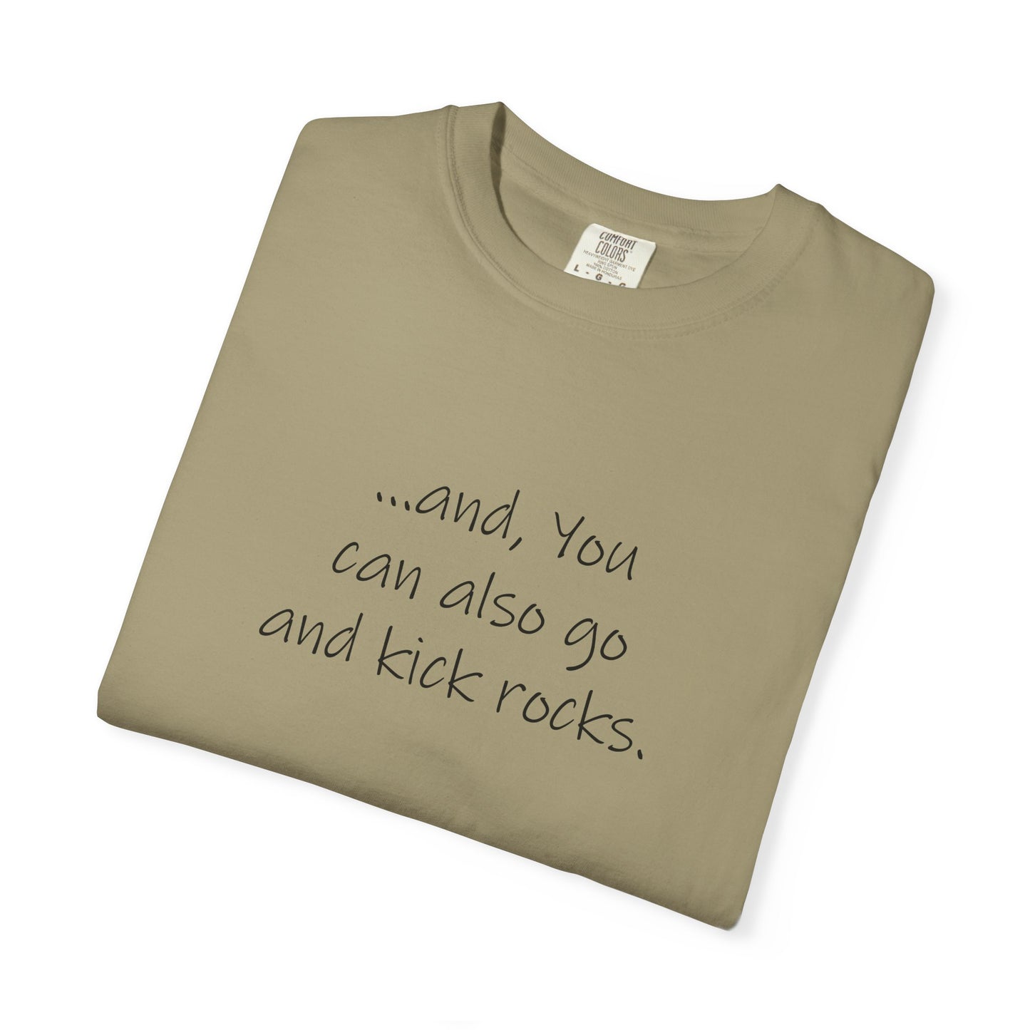 Kick Rocks, and You can also go and kick rocks - Unisex Garment-Dyed T-shirt by artist Marie Frederique