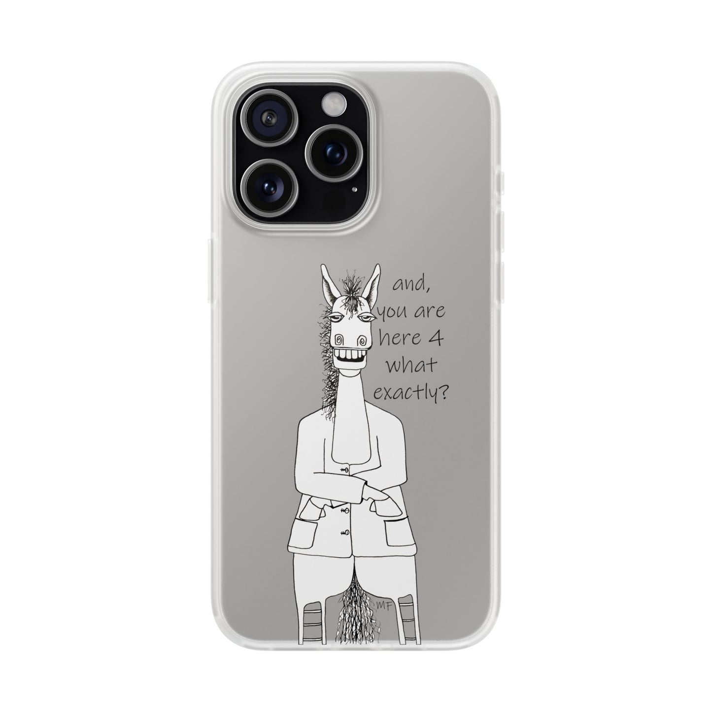 An Equestrian Humor phone case - "and, you are here 4 what exactly?  Flexi Cases by artist Marie Frederique