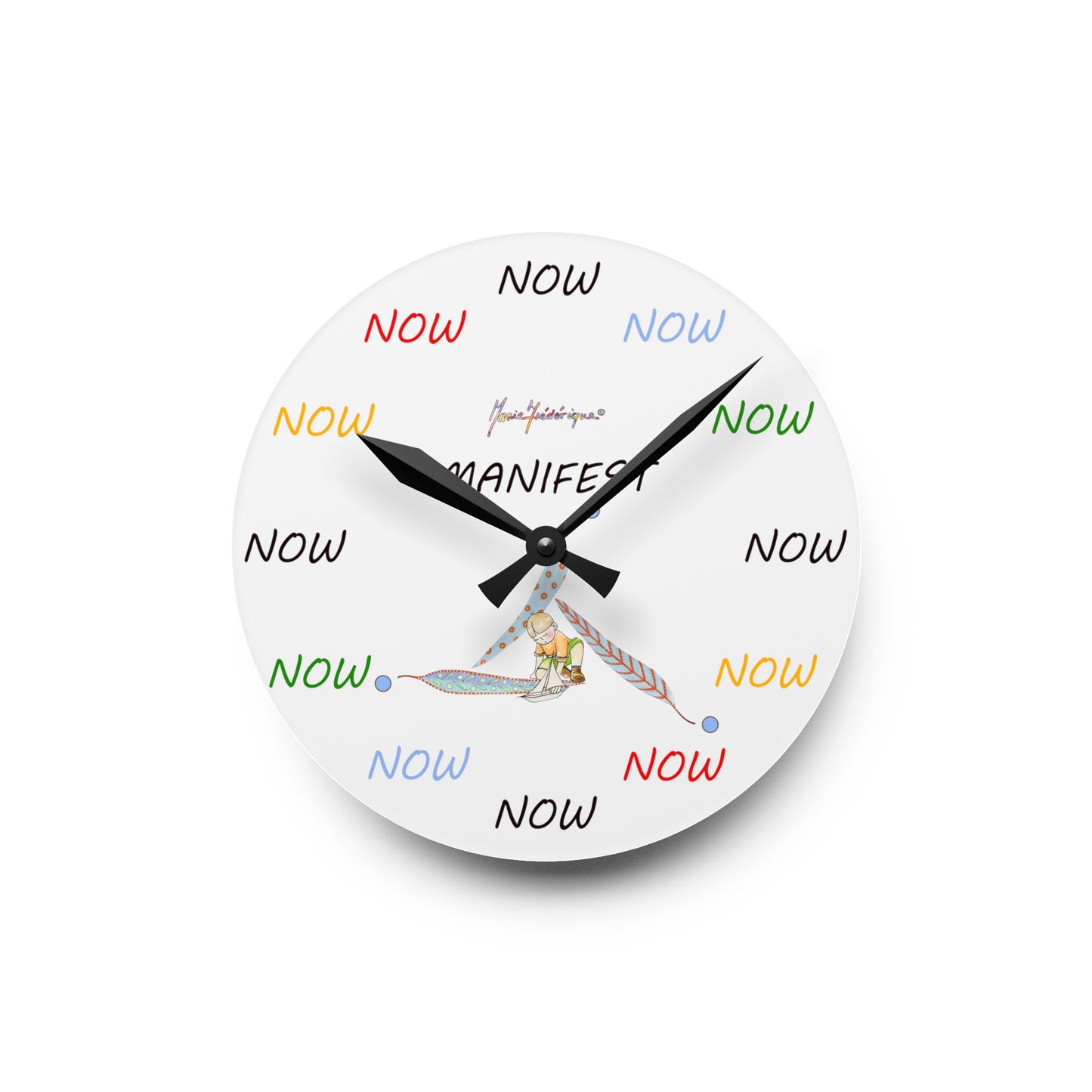 NOW - It is only ever Now! Multi Color on white Acrylic Wall Clock by Artist Marie Frederique