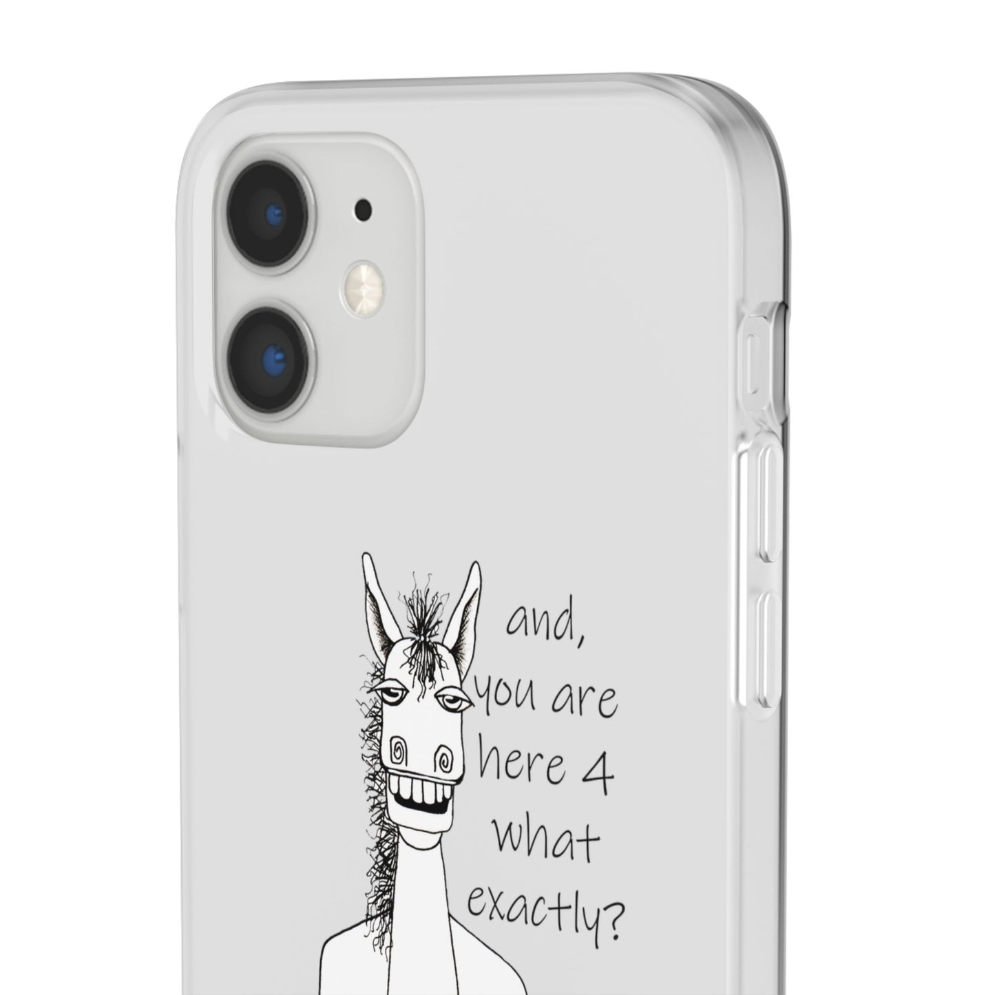 An Equestrian Humor phone case - "and, you are here 4 what exactly?  Flexi Cases by artist Marie Frederique