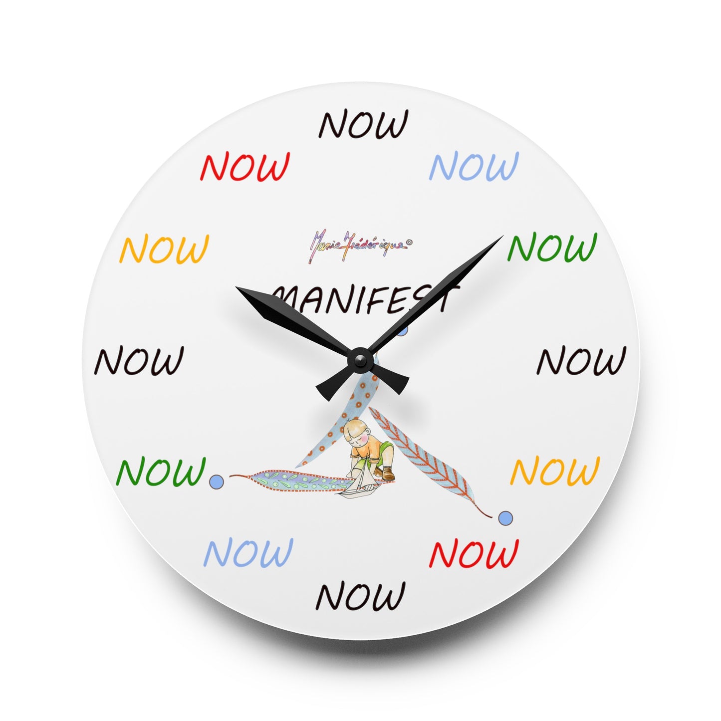 NOW - It is only ever Now! Multi Color on white Acrylic Wall Clock by Artist Marie Frederique