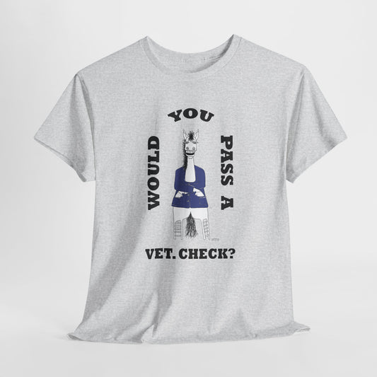 Horse Vet Check - Whimsical drawing of a horse asking the question "Would you PASS a Vet. Check?" Unisex Heavy Cotton Tee by artist Marie Frederique