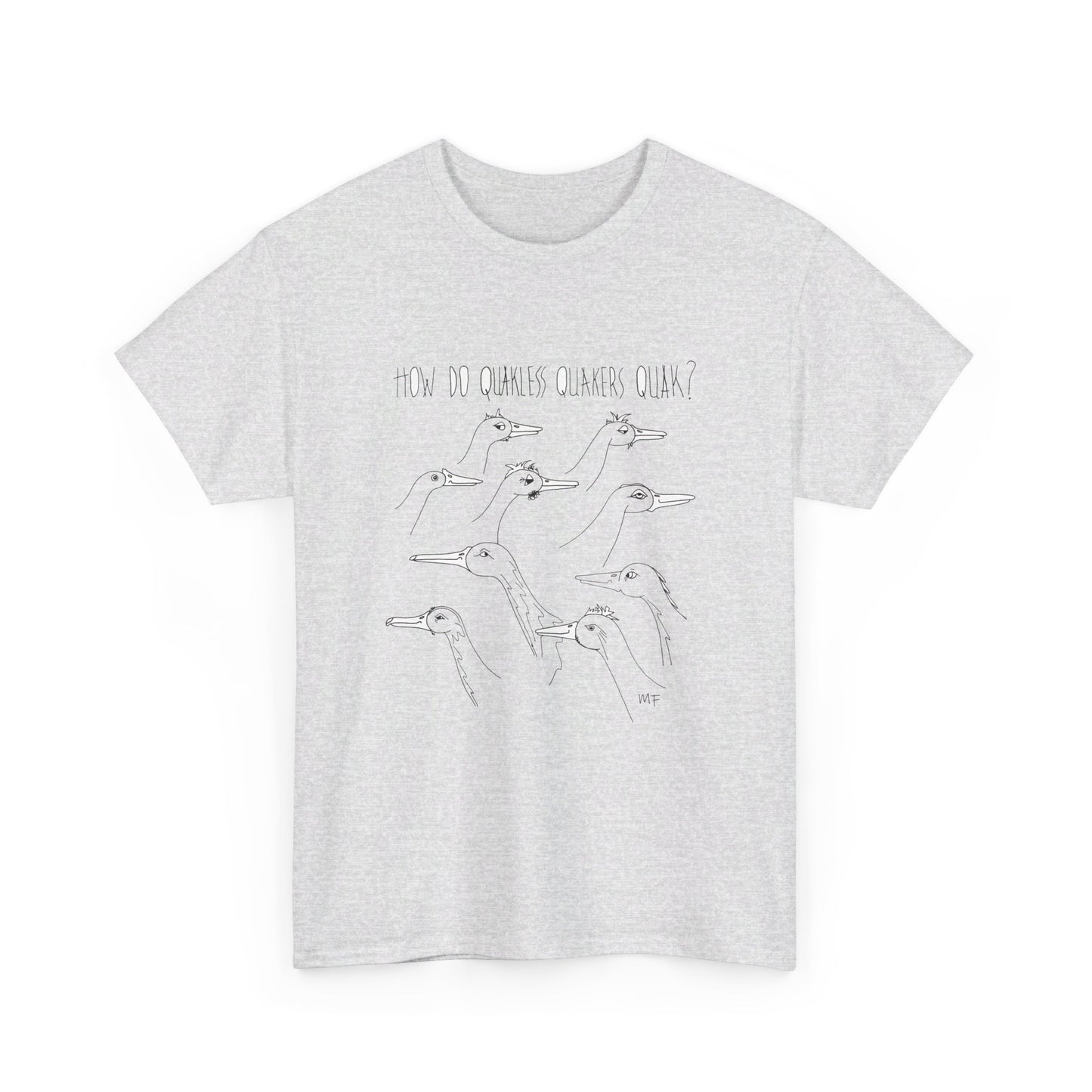 Duck lovers, HOW DO QUAKLESS QUAKERS QUAK? - Unisex Heavy Cotton Tee by artist Marie Frederique (S - 5XL)