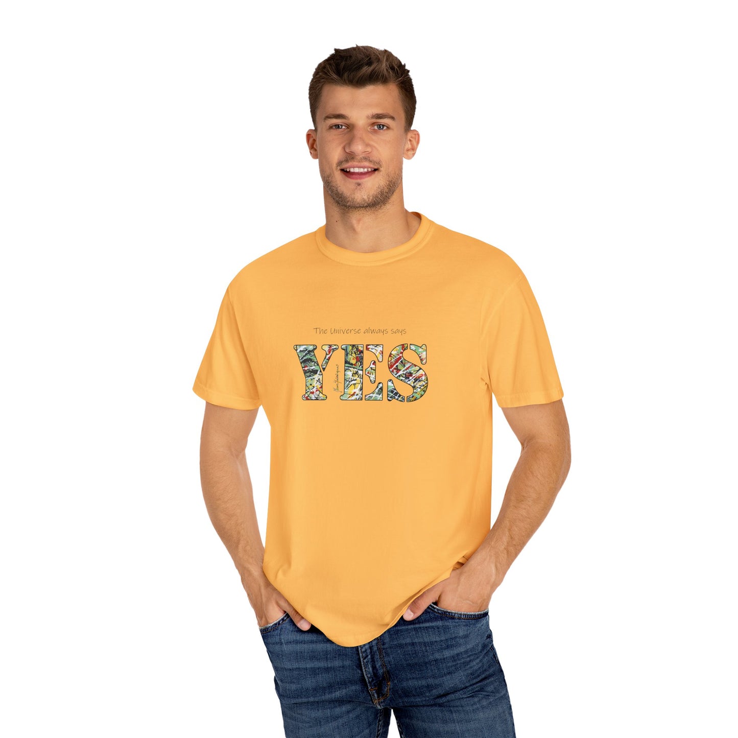 YES - "The universe always says" Abstract Expressionist - Unisex Garment-Dyed T-shirt by artist Marie Frederique