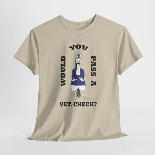 Horse Vet Check - Whimsical drawing of a horse asking the question "Would you PASS a Vet. Check?" Unisex Heavy Cotton Tee by artist Marie Frederique