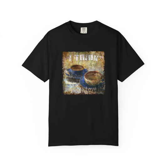 Coffee Lovers "I Think" Unisex Garment-Dyed T-Shirt - Perfect Gift for Coffee Enthusiasts by artist Marie Frederique