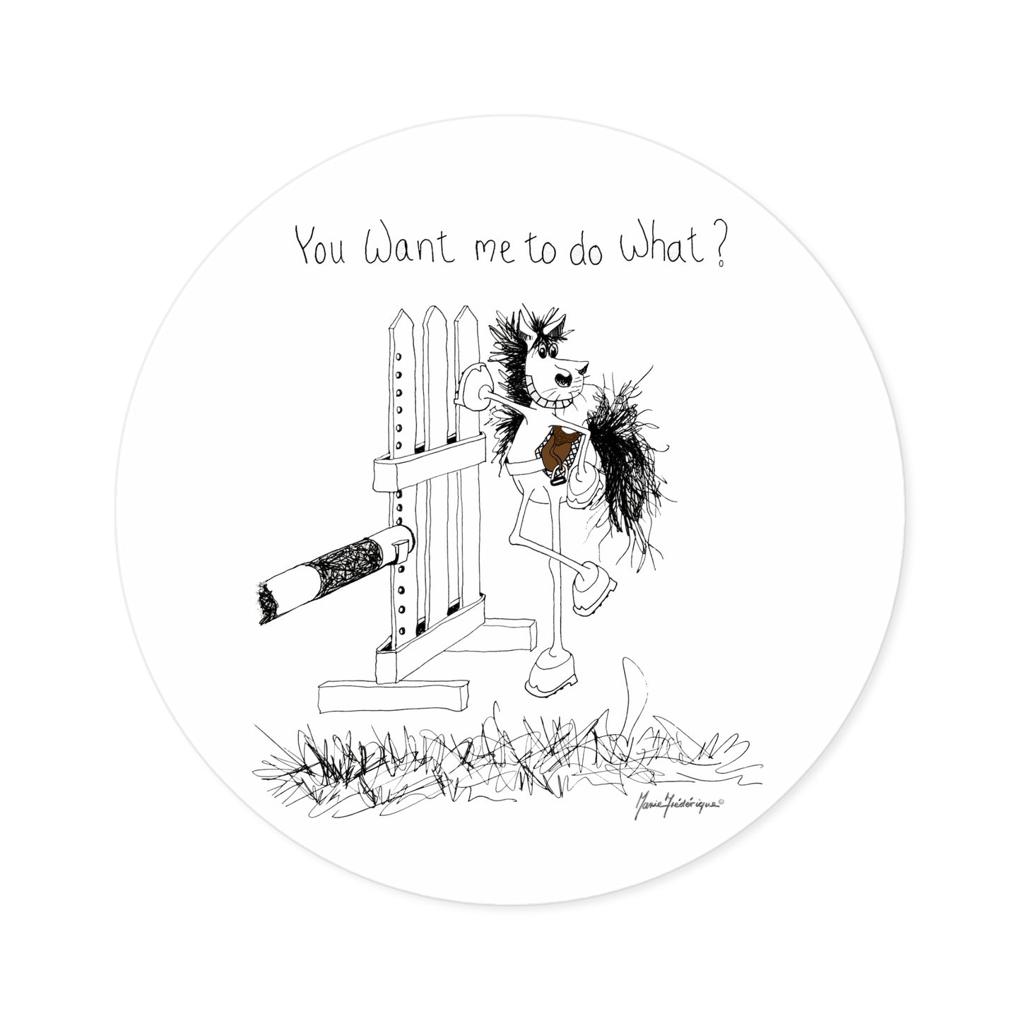 CTS - You want me to do what? from a horse's point of view - Equestrian Round sticker, indoor/outdoor by Artist Marie Frederique