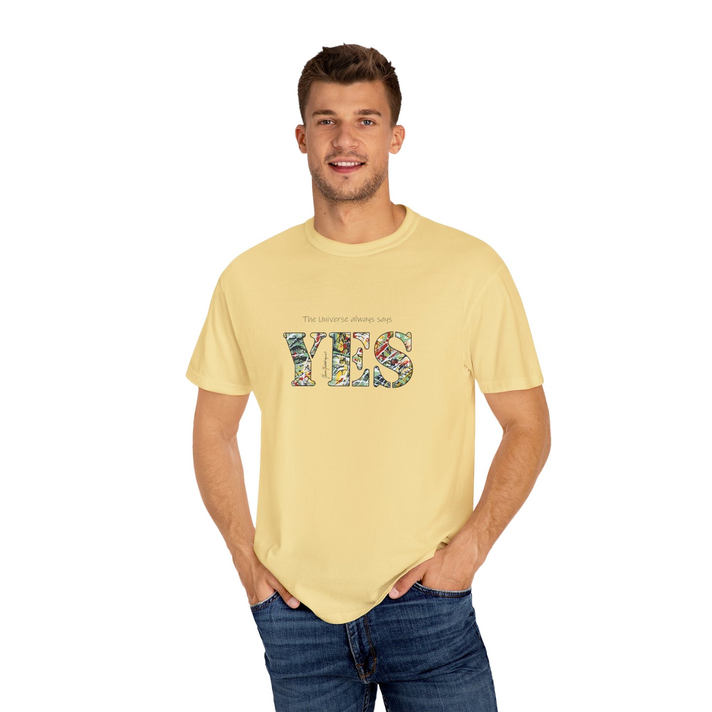 YES - "The universe always says" Abstract Expressionist - Unisex Garment-Dyed T-shirt by artist Marie Frederique