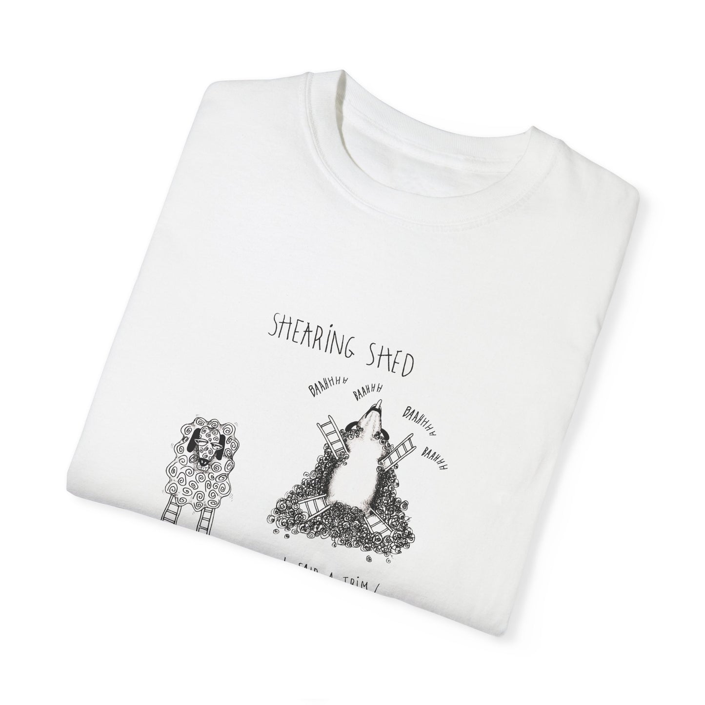 SHEEP SHEARING SHED, "I said a trim!" Stepladder Ranch Collection - Unisex Garment-Dyed T-shirt by artist Marie Frederique