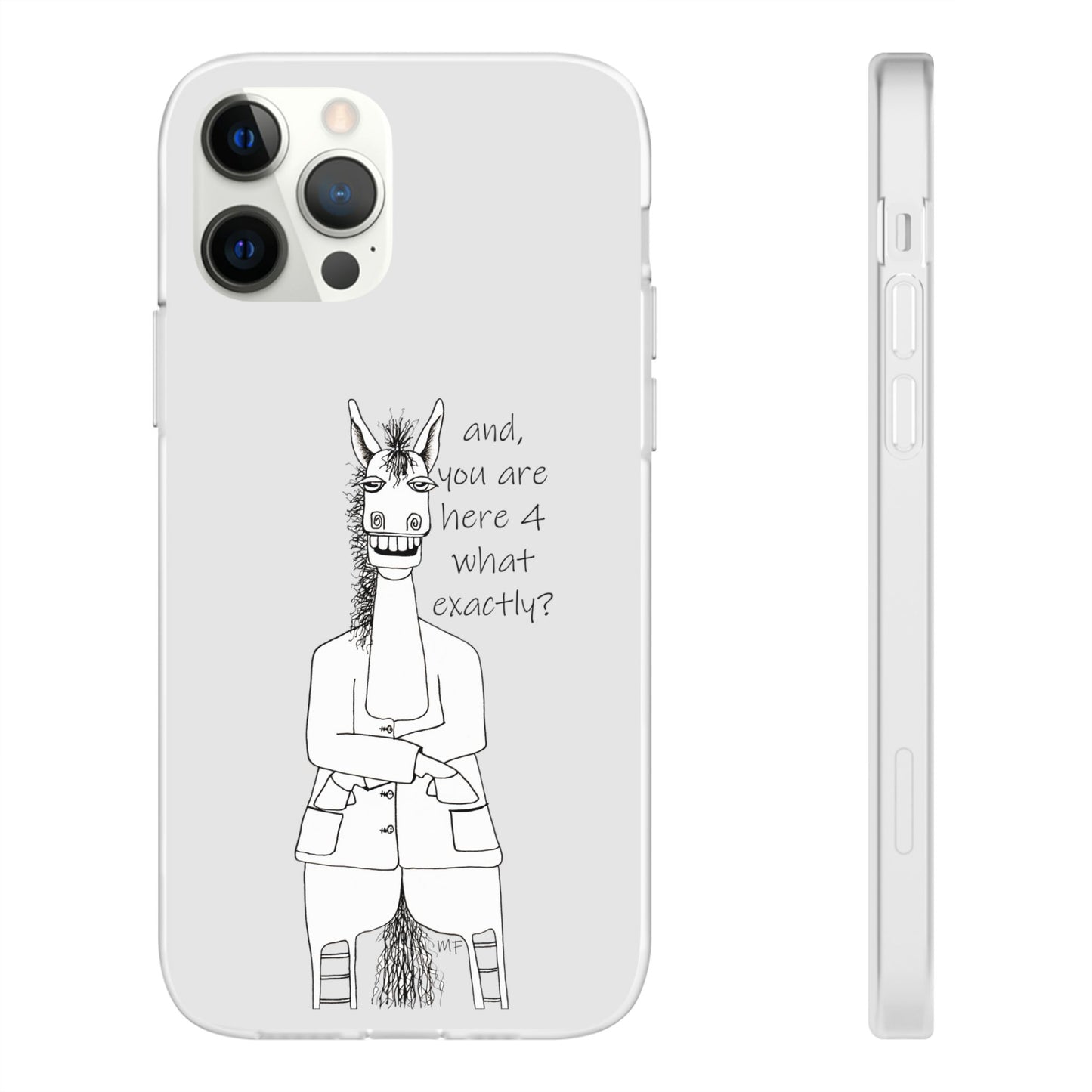 An Equestrian Humor phone case - "and, you are here 4 what exactly?  Flexi Cases by artist Marie Frederique