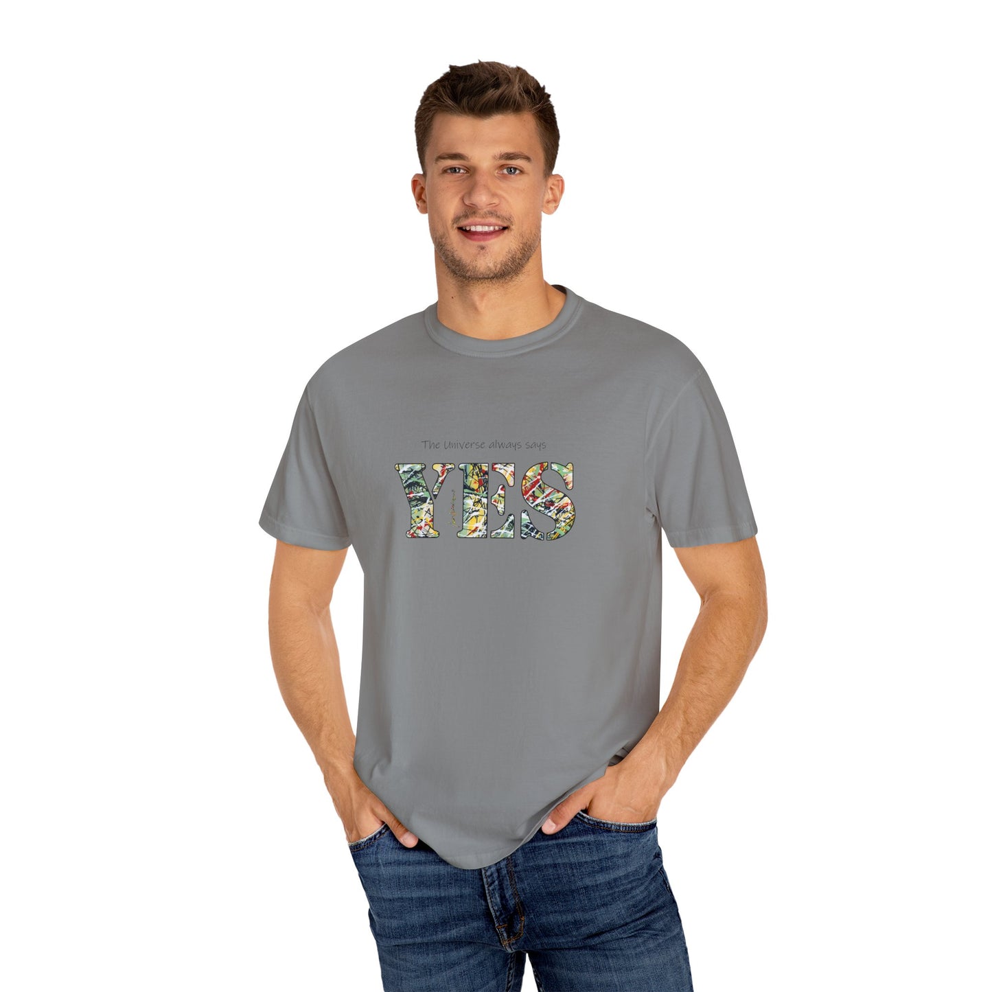 YES - "The universe always says" Abstract Expressionist - Unisex Garment-Dyed T-shirt by artist Marie Frederique