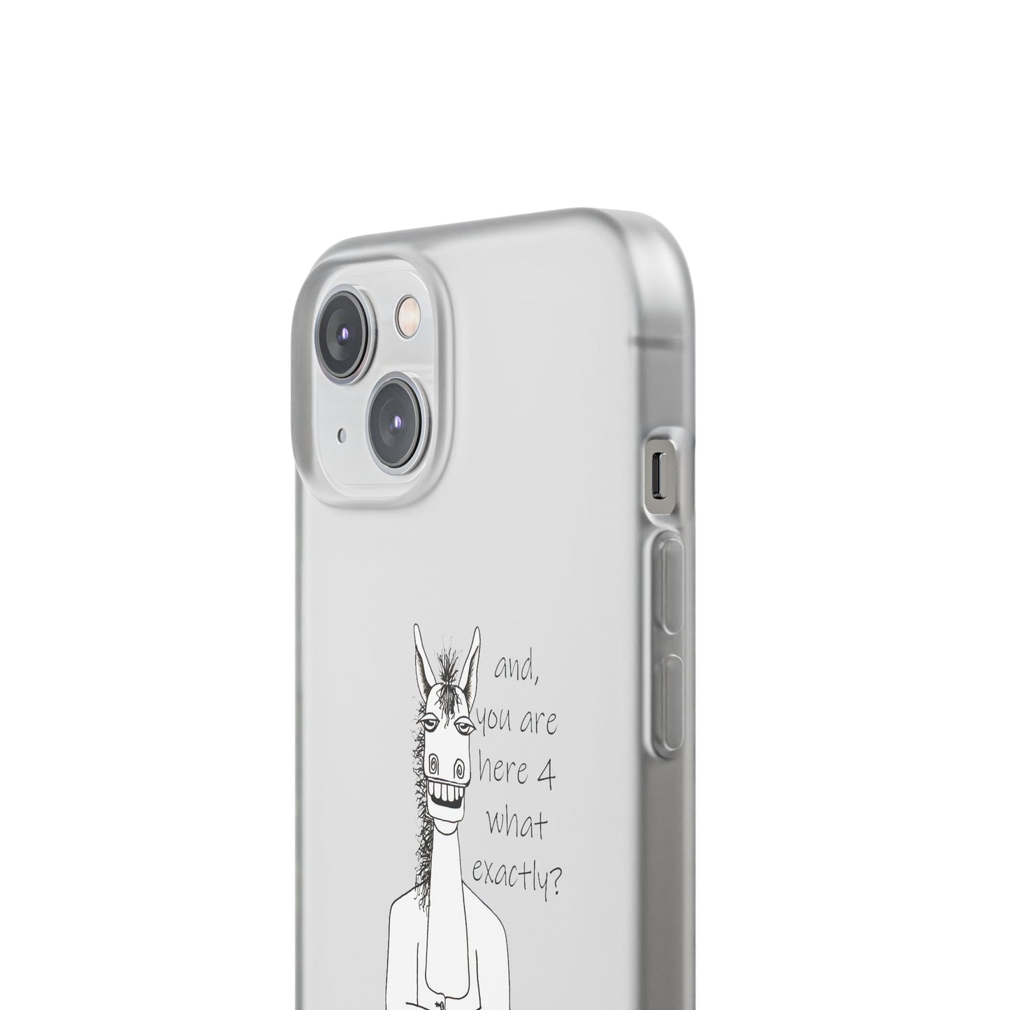 An Equestrian Humor phone case - "and, you are here 4 what exactly?  Flexi Cases by artist Marie Frederique