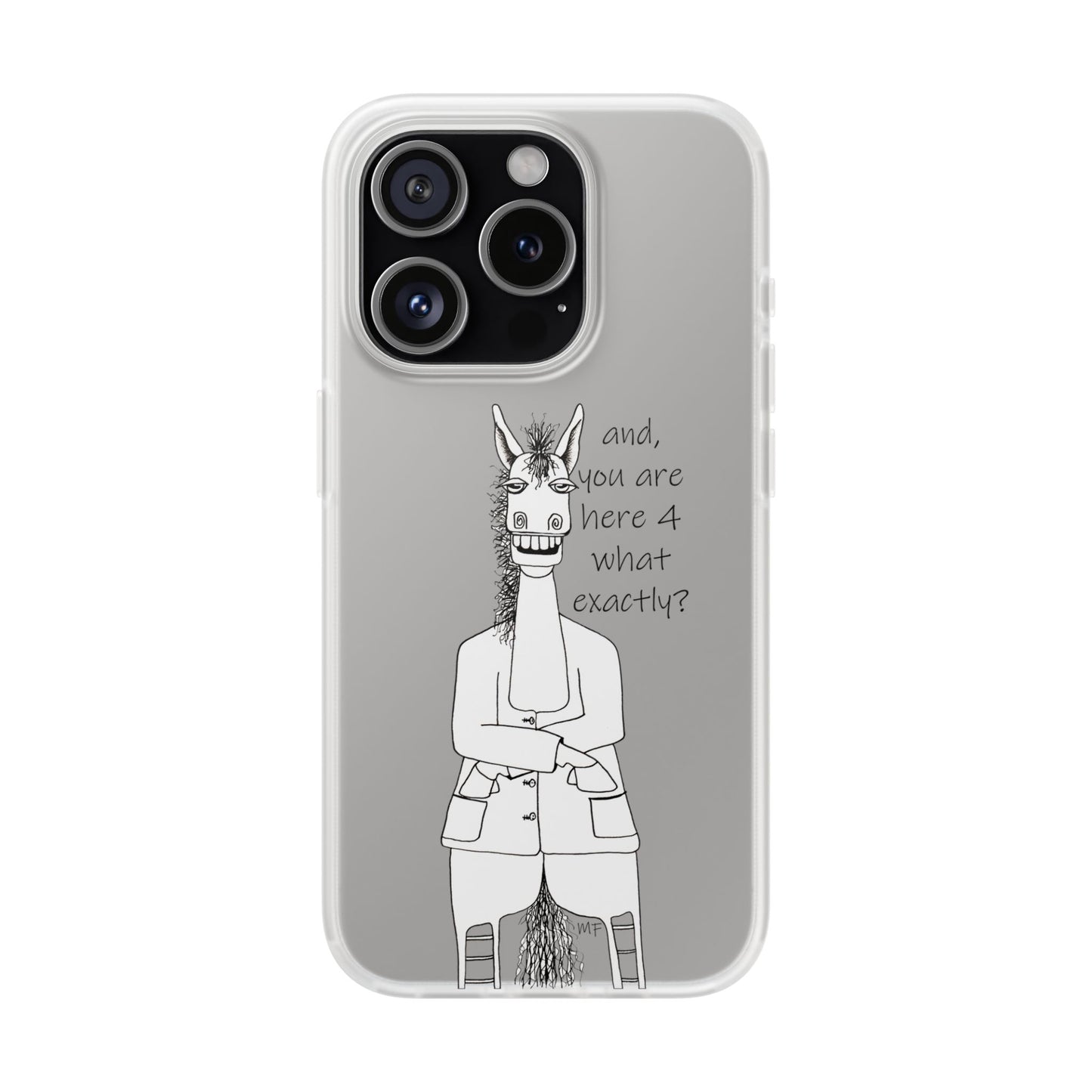 An Equestrian Humor phone case - "and, you are here 4 what exactly?  Flexi Cases by artist Marie Frederique