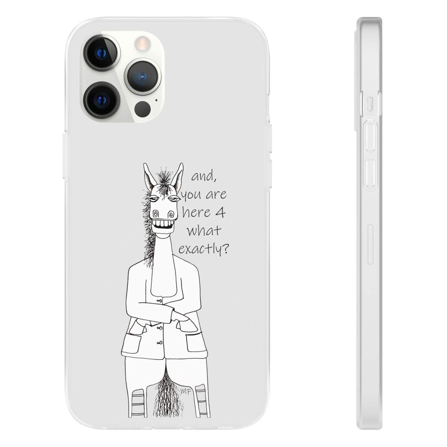 An Equestrian Humor phone case - "and, you are here 4 what exactly?  Flexi Cases by artist Marie Frederique