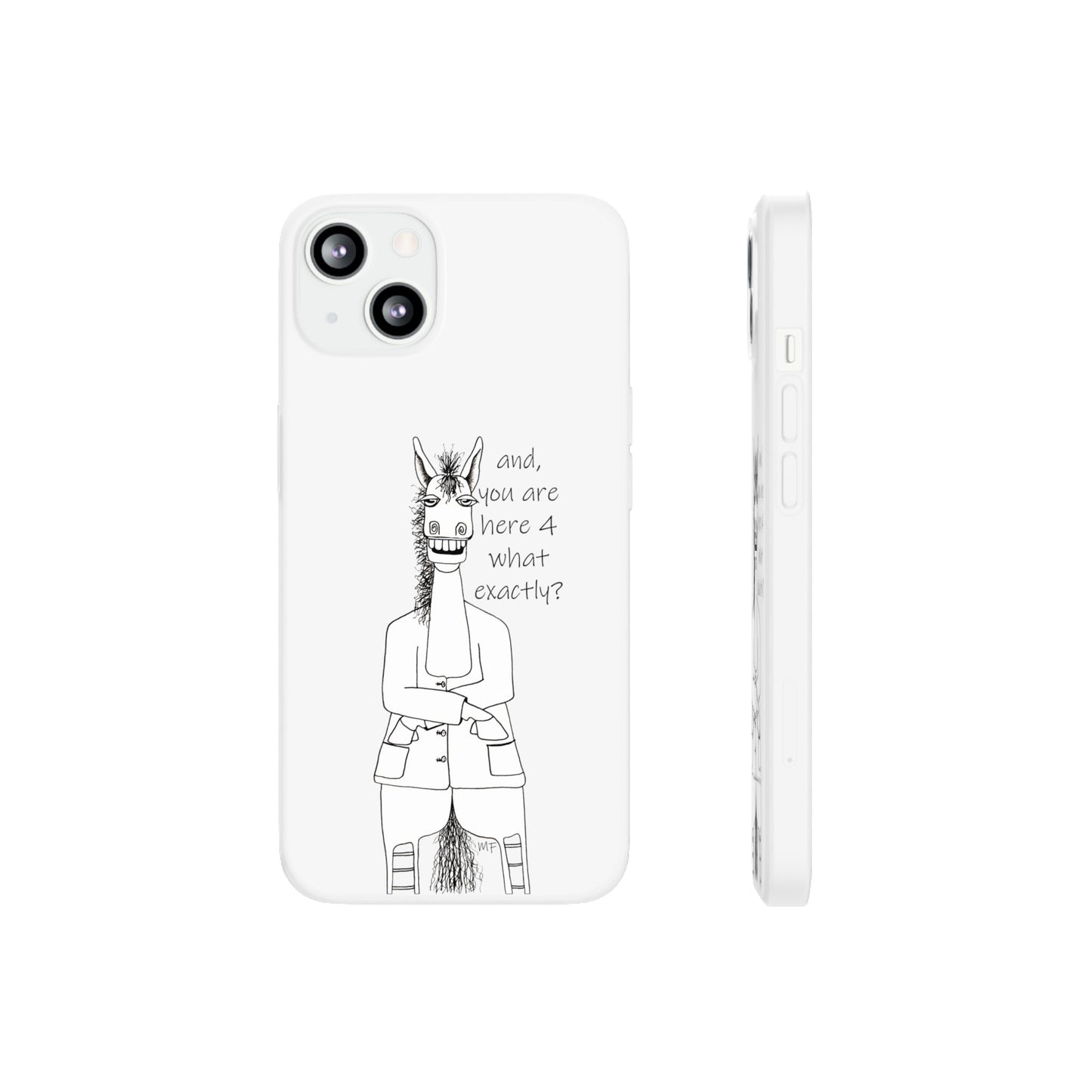 An Equestrian Humor phone case - "and, you are here 4 what exactly?  Flexi Cases by artist Marie Frederique