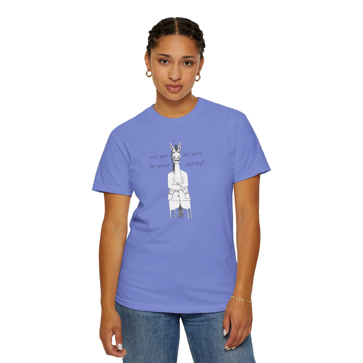 CTS - and, you are here for what exactly? Equestrian humor, A horse's point of view - Unisex Garment-Dyed T-shirt by artist Marie Frederique