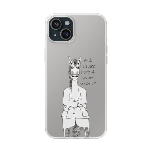 An Equestrian Humor phone case - "and, you are here 4 what exactly?  Flexi Cases by artist Marie Frederique