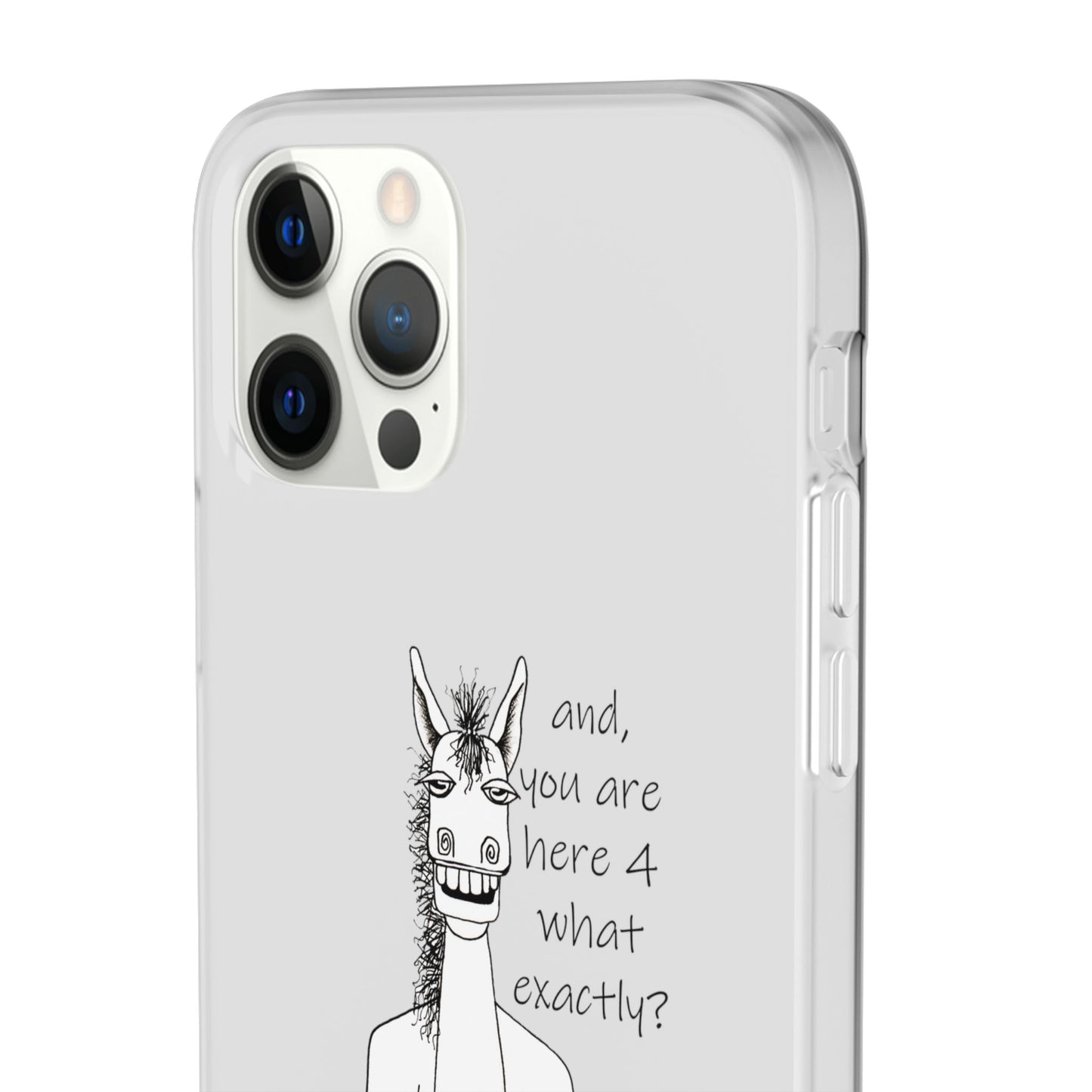 An Equestrian Humor phone case - "and, you are here 4 what exactly?  Flexi Cases by artist Marie Frederique