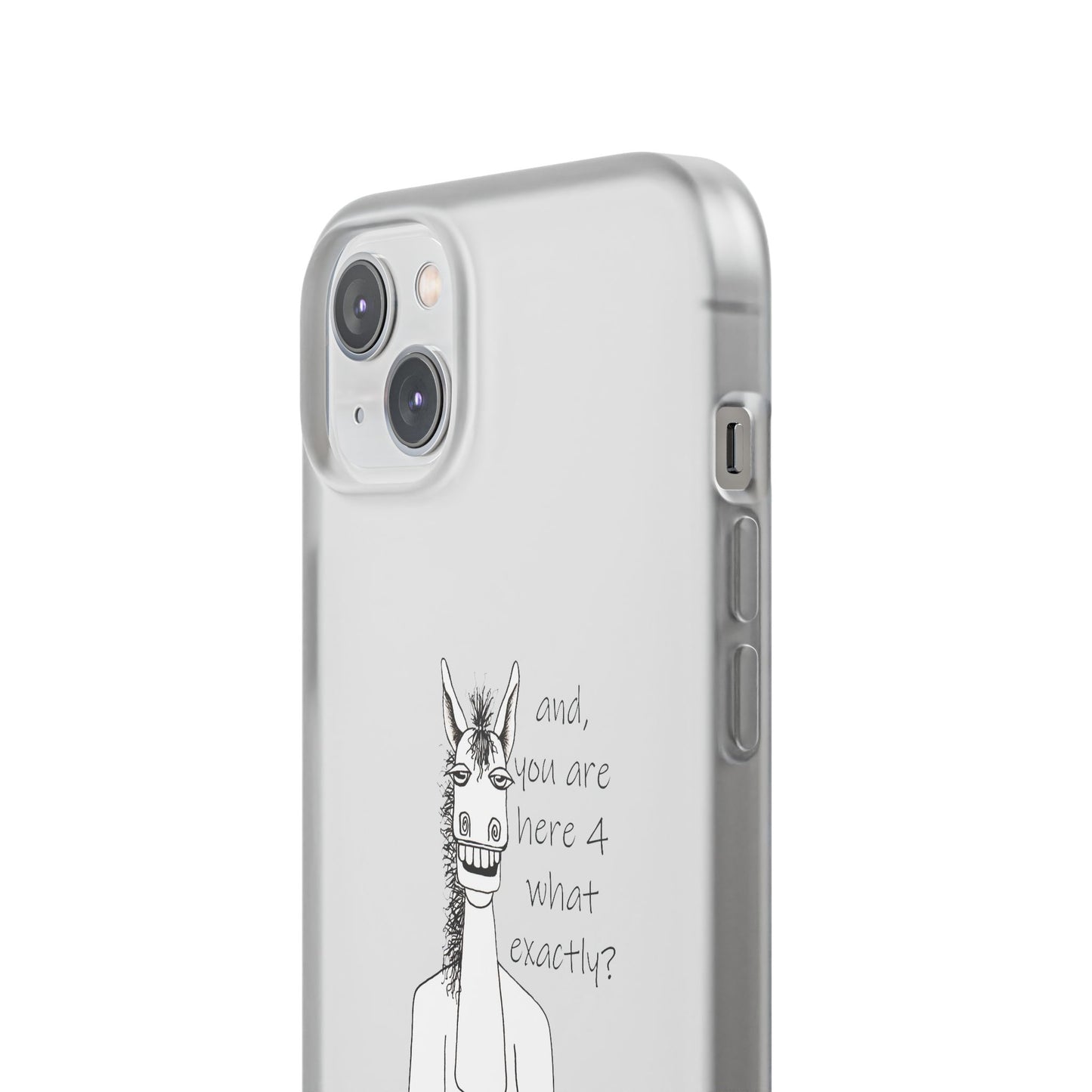 An Equestrian Humor phone case - "and, you are here 4 what exactly?  Flexi Cases by artist Marie Frederique