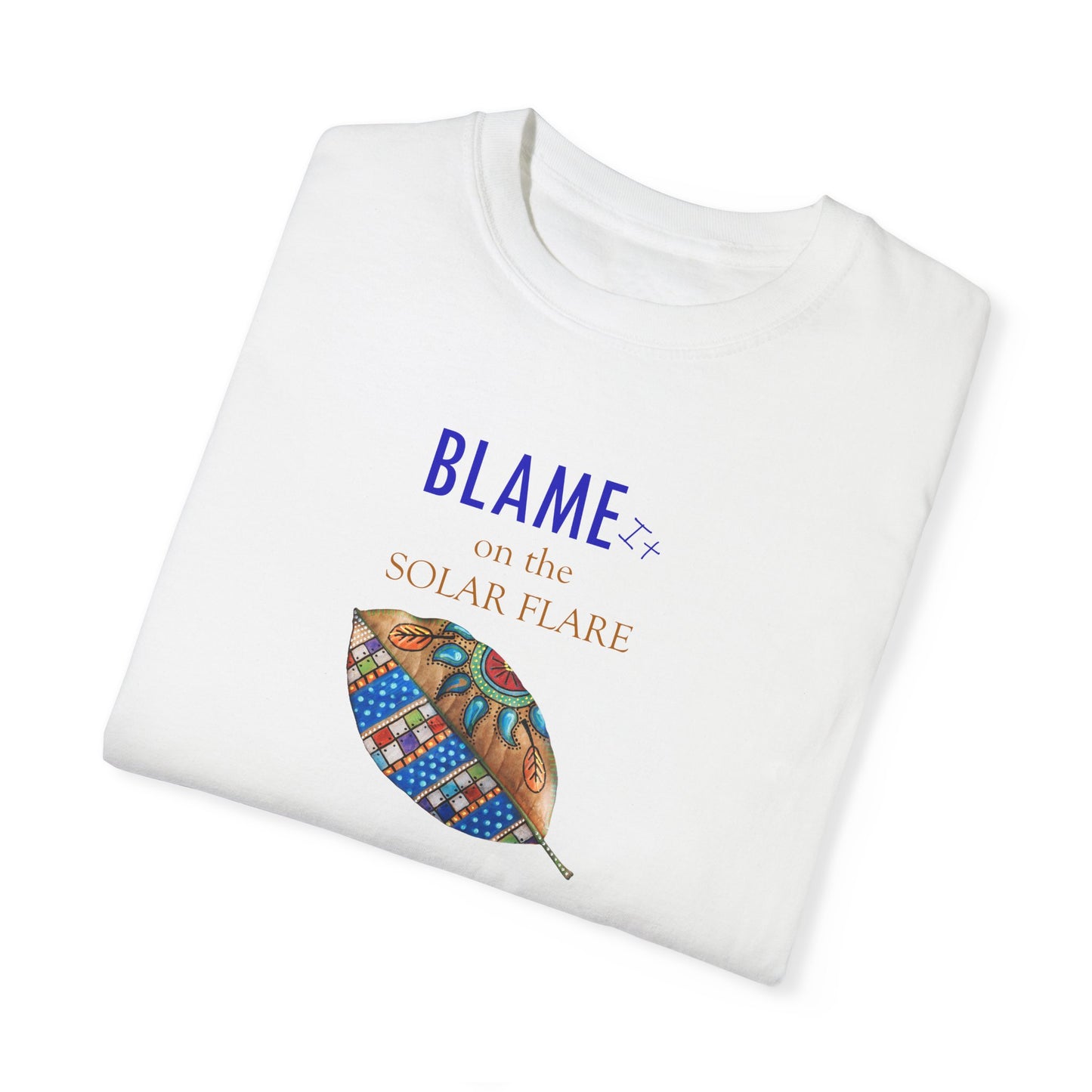 BLAME it on the SOLAR FLARE flare - Unisex Garment-Dyed T-shirt by Artist Marie Frederique