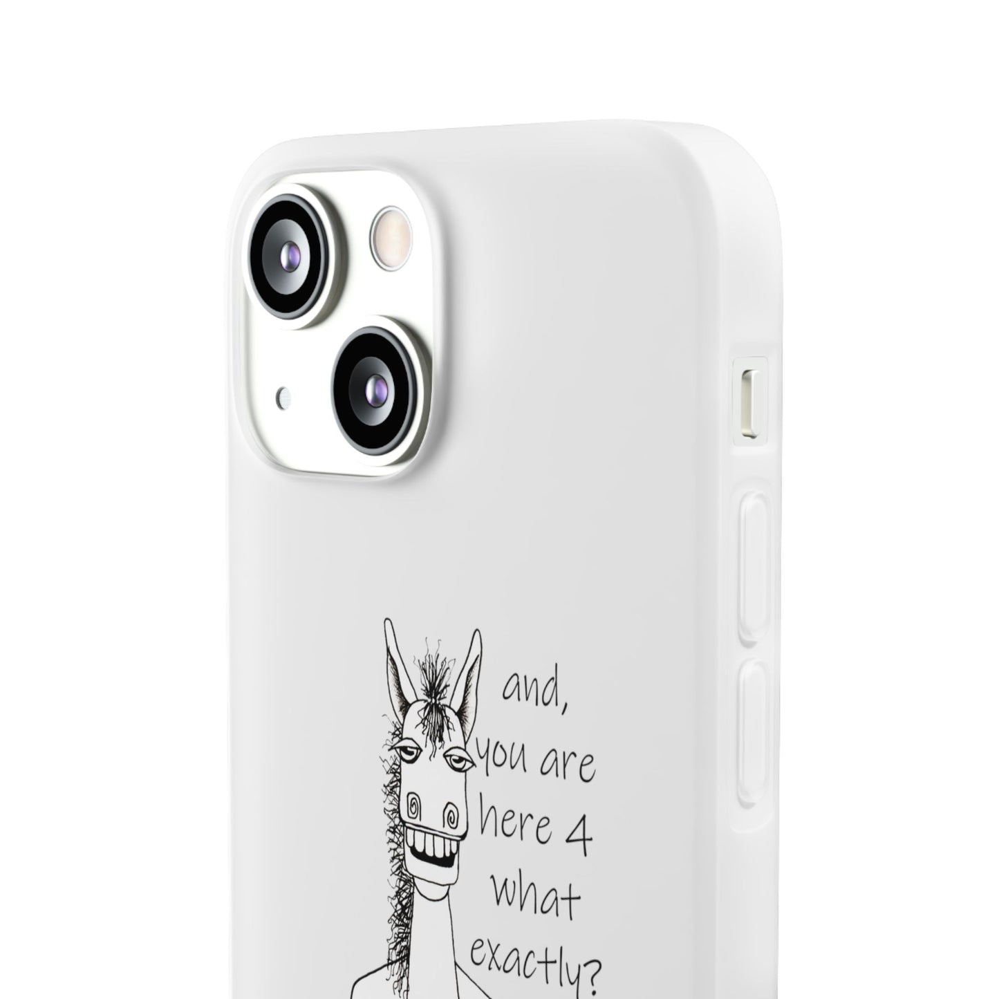 An Equestrian Humor phone case - "and, you are here 4 what exactly?  Flexi Cases by artist Marie Frederique