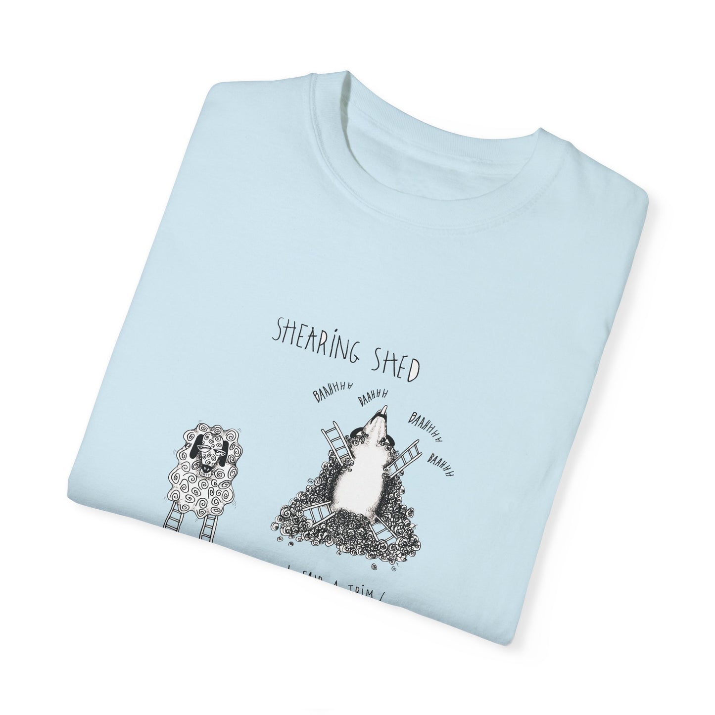 SHEEP SHEARING SHED, "I said a trim!" Stepladder Ranch Collection - Unisex Garment-Dyed T-shirt by artist Marie Frederique