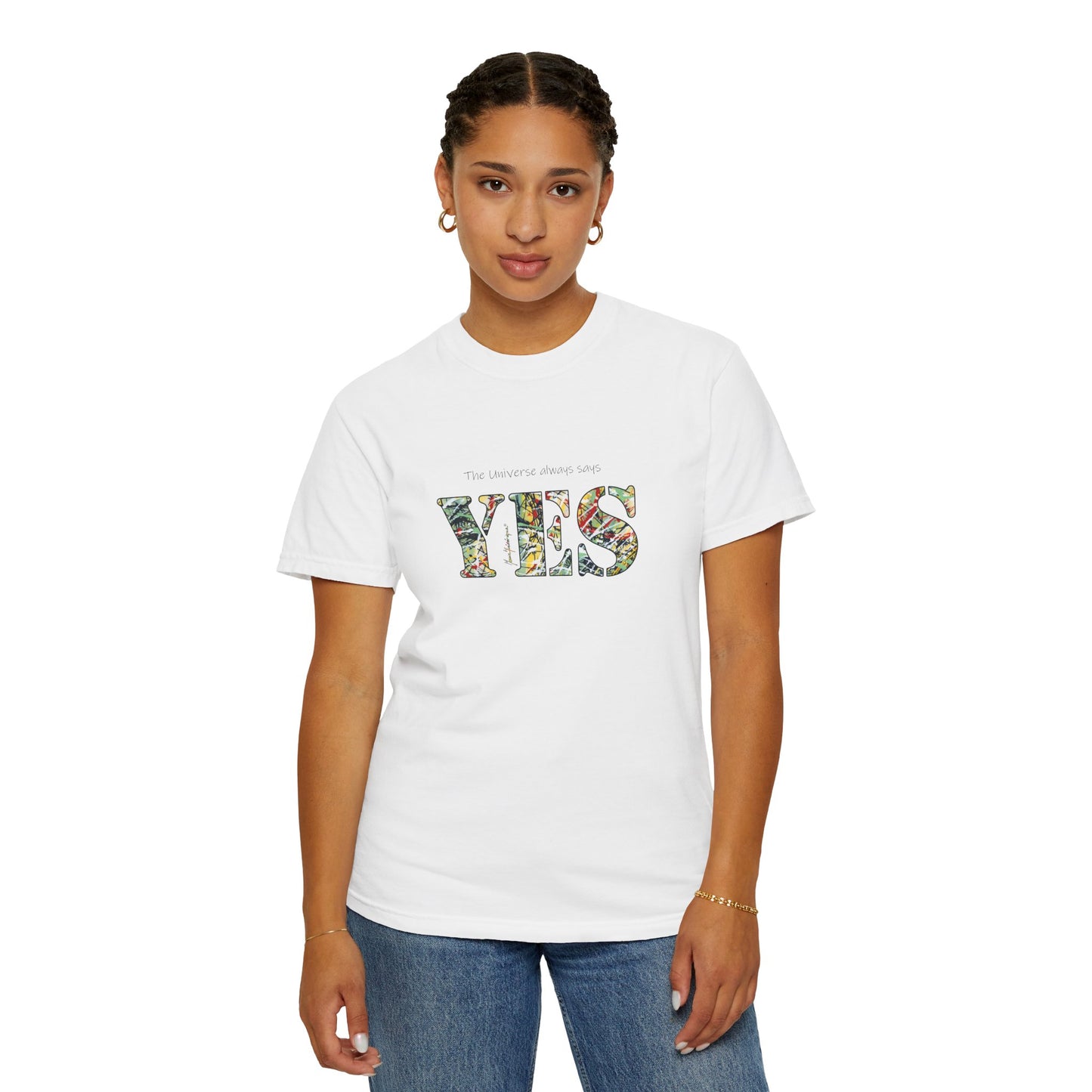 YES - "The universe always says" Abstract Expressionist - Unisex Garment-Dyed T-shirt by artist Marie Frederique