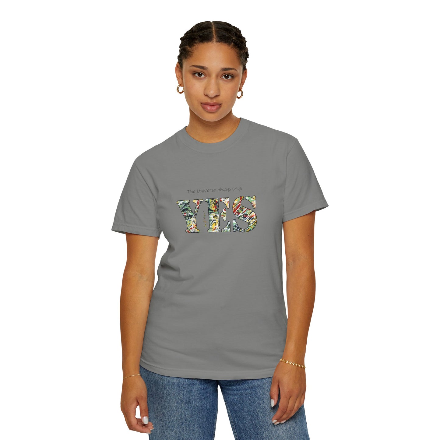 YES - "The universe always says" Abstract Expressionist - Unisex Garment-Dyed T-shirt by artist Marie Frederique