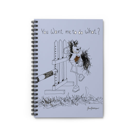 CTS - You want me to do what? Equestrian humor Spiral Notebook - Ruled Line by Artist Marie Frederique