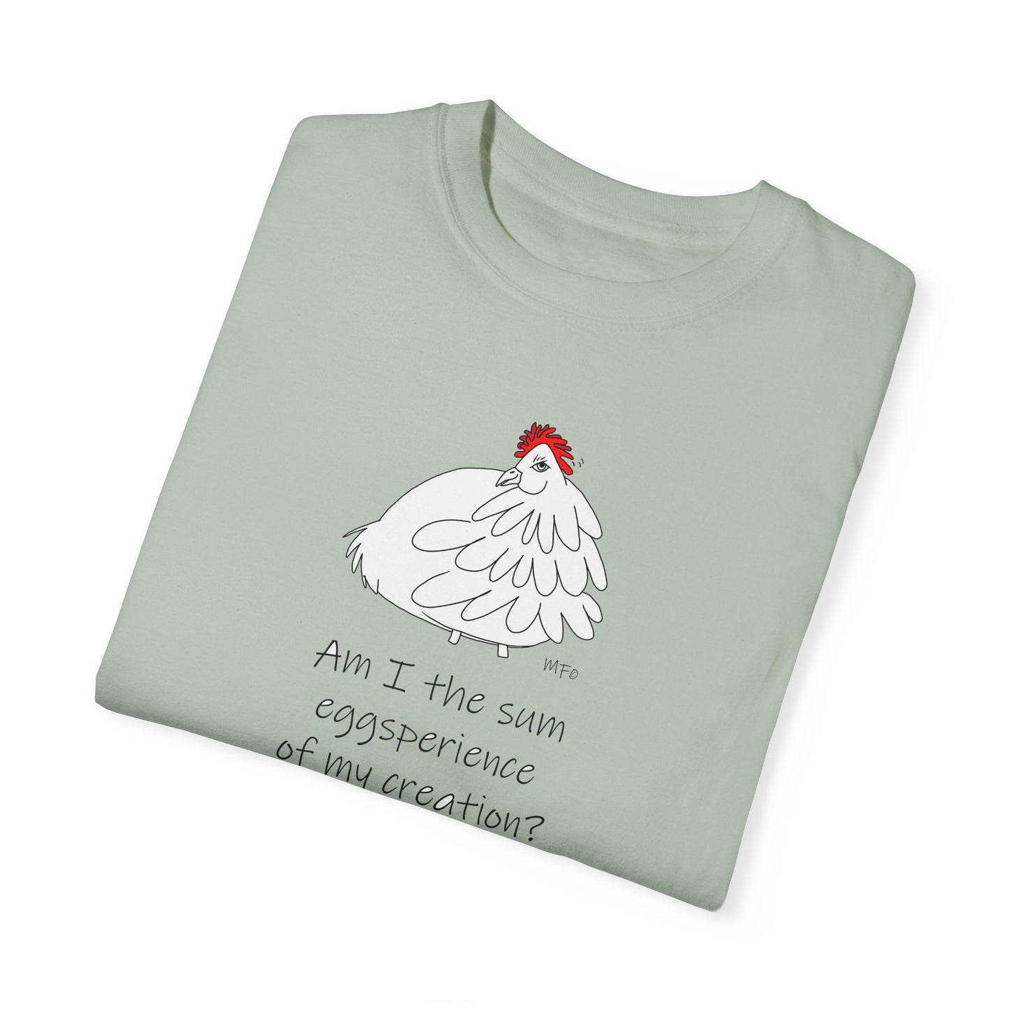 Funny Chick T-Shirt - "Am I the sum eggsperience of my creation?" - Unisex Garment-Dyed Tee by artist Marie Frederique