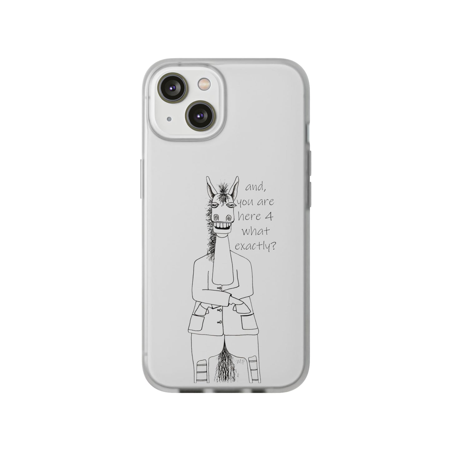 An Equestrian Humor phone case - "and, you are here 4 what exactly?  Flexi Cases by artist Marie Frederique