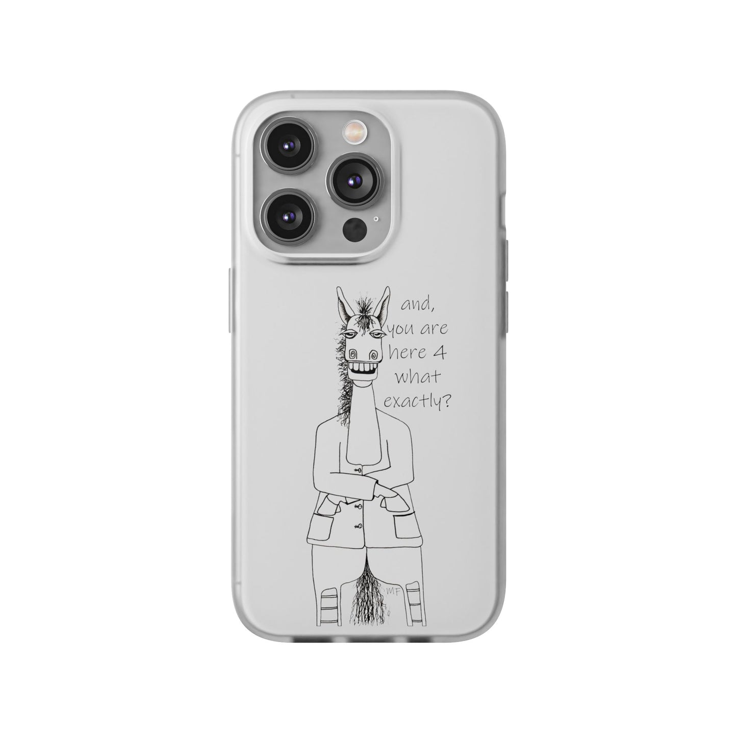 An Equestrian Humor phone case - "and, you are here 4 what exactly?  Flexi Cases by artist Marie Frederique