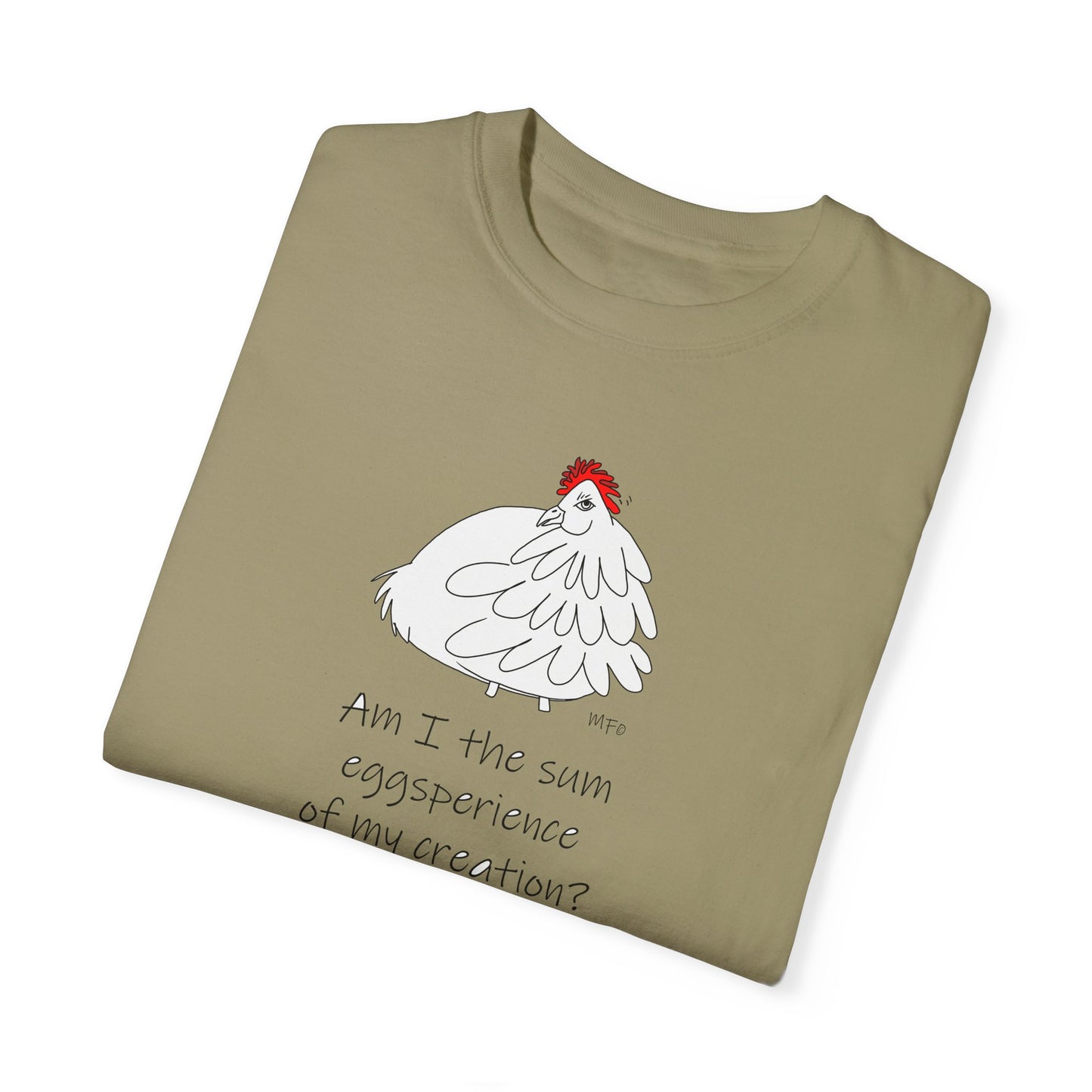 Funny Chick T-Shirt - "Am I the sum eggsperience of my creation?" - Unisex Garment-Dyed Tee by artist Marie Frederique