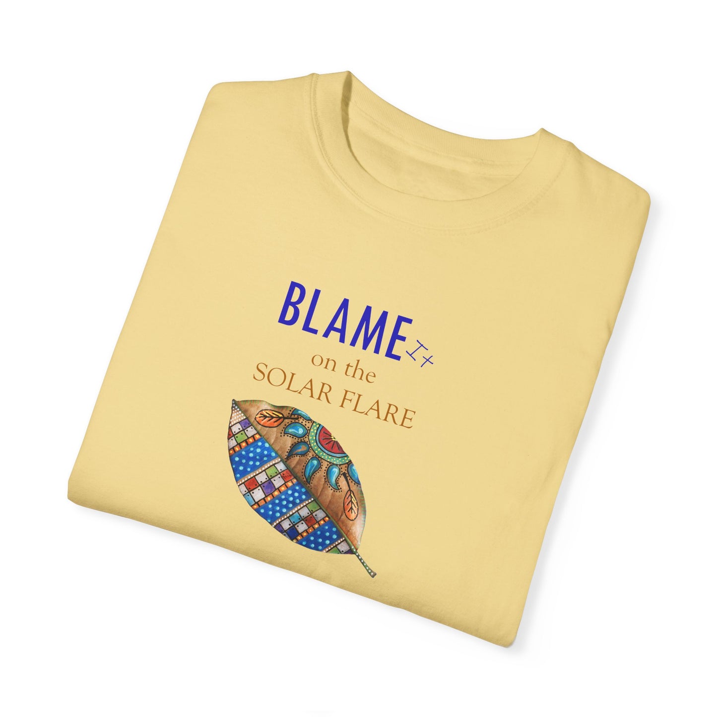 BLAME it on the SOLAR FLARE flare - Unisex Garment-Dyed T-shirt by Artist Marie Frederique