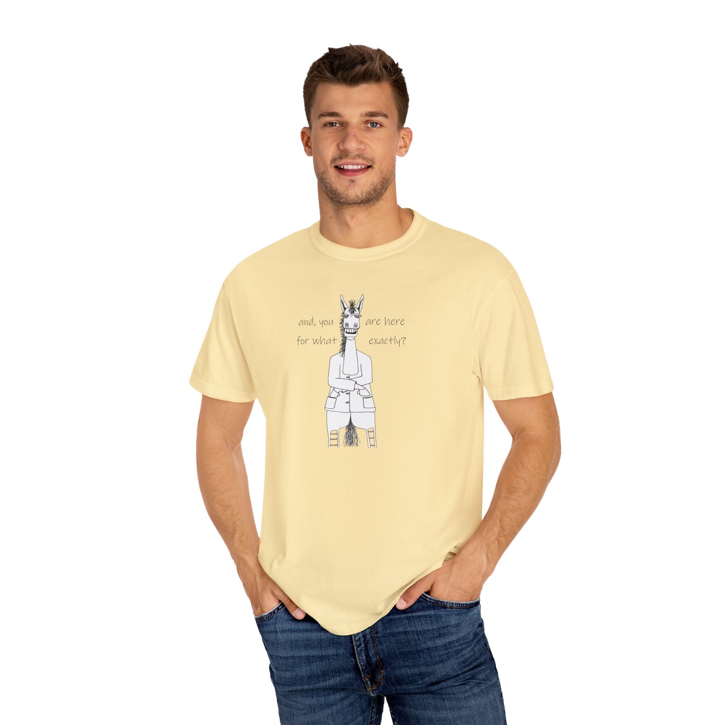 CTS - and, you are here for what exactly? Equestrian humor, A horse's point of view - Unisex Garment-Dyed T-shirt by artist Marie Frederique